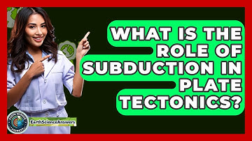 What Is the Role of Subduction in Plate Tectonics? - Earth Science Answers