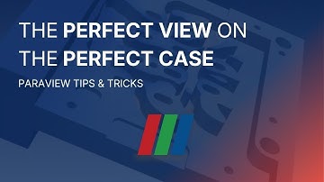 ParaView Tips & Tricks - The Perfect View On The Perfect Case