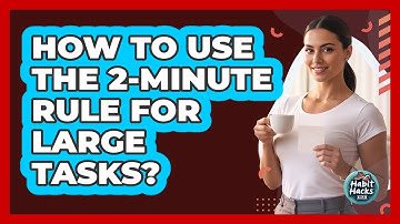 How To Use The 2-Minute Rule For Large Tasks?