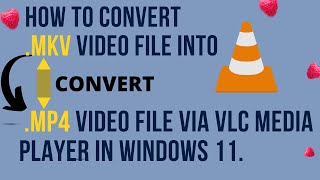 how to convert .mkv video file into .mp4 video file via vlc media player in windows 11