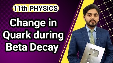 Change in quark during beta decay class 11 nbf || 11th class physics unit 14 || by atif ahmed