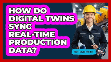 How Do Digital Twins Sync Real-time Production Data? - How It Comes Together