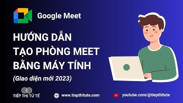 Hướng Dẫn Tạo Phòng Họp Trực Tuyến Trên Google Meet mới nhất 2023