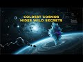 Why the Coldest Places in the Cosmos Are TEEMING With Mystery