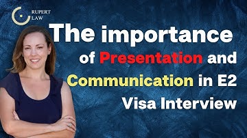 The Importance of Presentation and Communication in the E2 Visa Interview
