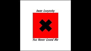 Iwan Lovynsky - You Never Loved Me