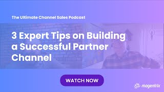 3 Expert Tips on Building a Successful Partner Channel