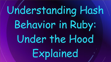 Understanding Hash Behavior in Ruby: Under the Hood Explained