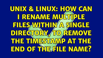 How can I rename multiple files within a single directory, to remove the timestamp at the end of...