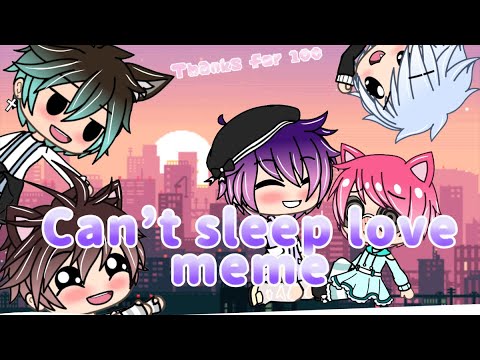 can’t-sleep-love-meme-|gacha-life-meme-|100-sub-special!-(gay-version)