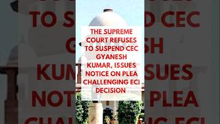 Full SC REFUSES TO SUSPEND CEC GYANESH KUMAR ,ISSUES NOTICE ON PLEA CHALLENGING ECI DECISION Guide