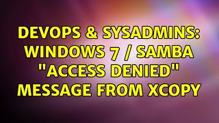 DevOps & SysAdmins: Windows 7 / Samba "access denied" message from xcopy (5 Solutions!!)