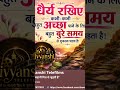 yadi kuchh achcha pana hai to achcha kijiye samay ka intezar kijiye aur dhairya rakhiye
