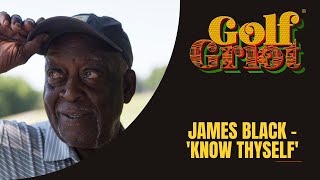 Golf Griot - James Black - Know Thyself #Golf #BlackGolf