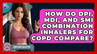 How Do DPI, MDI, And SMI Combination Inhalers For COPD Compare - COPD Care Collective