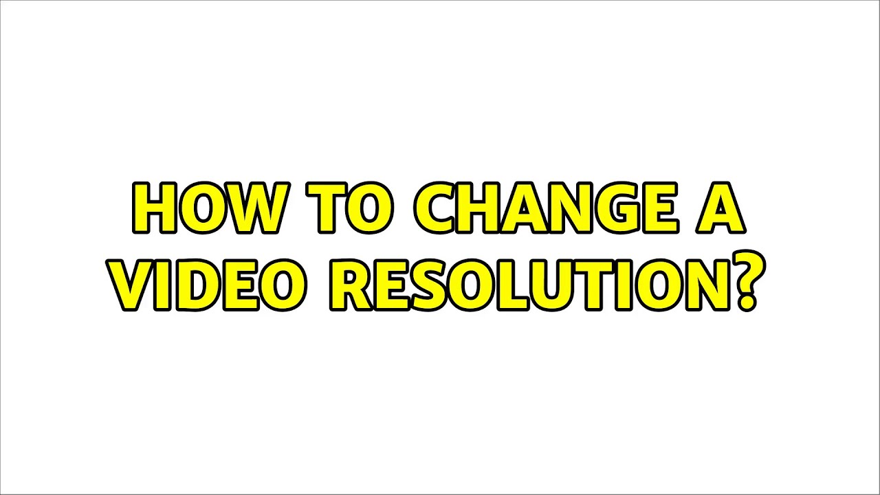 How to change a video resolution? YouTube