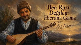 Aşık Sümmani Ben Razı Değilem Hicrana Gama Ürkü Ürküler