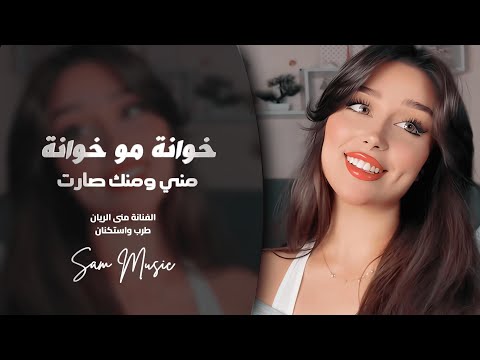 خوانة مو خوانة مني ومنك صارت يازمن لاتقسى بيا منى الريان اغاني طرب واستكنان