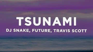 DJ Snake - Tsunami (Lyrics) ft. Future & Travis Scott