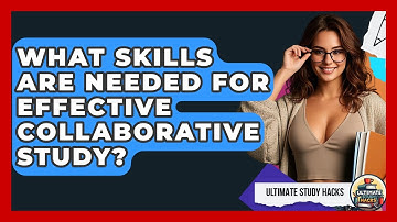 What Skills Are Needed For Effective Collaborative Study? - Ultimate Study Hacks