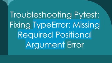 Troubleshooting Pytest: Fixing TypeError: Missing Required Positional Argument Error