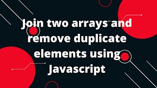 Join two arrays and remove duplicate elements using Javascript