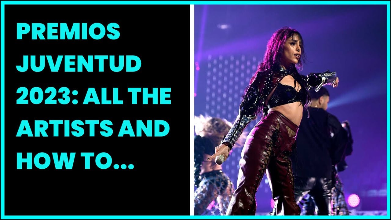 PREMIOS JUVENTUD 2023 ALL THE ARTISTS AND HOW TO WATCH YouTube