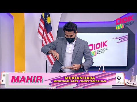 Mahir (2021) | Menengah Atas: Kemahiran Saintifik: Sains Tambahan - Muatan Haba Tentu & Aplikasinya