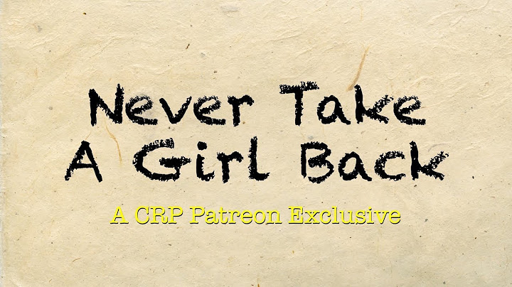 Never Take A Girl Back | CRP Patreon