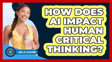 How Does AI Impact Human Critical Thinking? - Long Life Blueprint