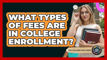 What Types Of Fees Are In College Enrollment?