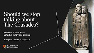 Should we stop talking about The Crusades? | William Purkis | University of Birmingham