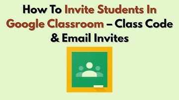 How To Invite Students In Google Classroom – Class Code & Email Invites