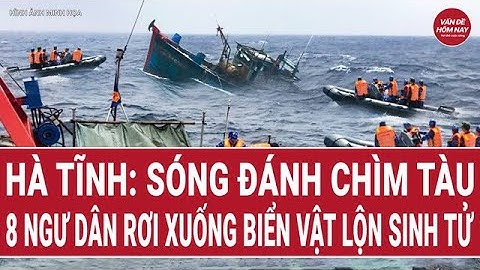 Hà Tĩnh: Sóng đánh chìm tàu, 8 ngư dân rơi xuống biển vật lộn sinh tử