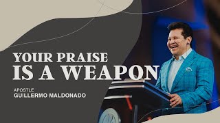 YOUR PRAISE IS A WEAPON! (SERMON)  Apostle Guillermo Maldonado