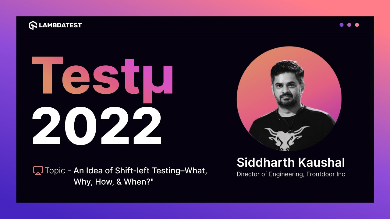 An Idea of Shift left Testing–What, Why, How, & When | Siddharth Kaushal | Testμ 2022 | LambdaTest 🚀