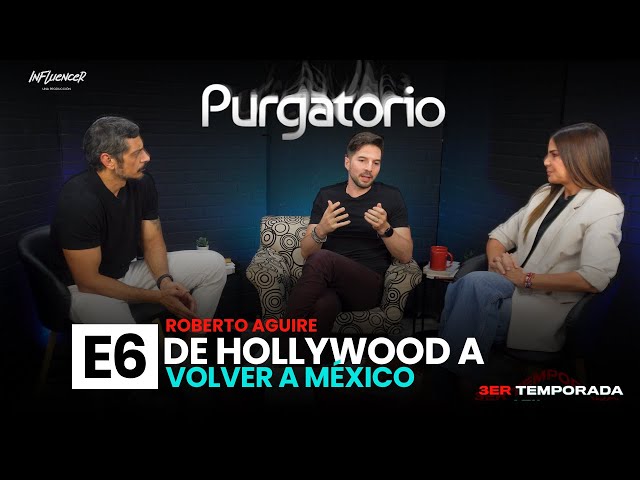 T3 E6 - DE HOLLYWOOD A VOLVER A MÉXICO ft. ROBERTO AGUIRE
