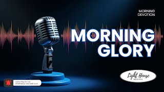 MORNING GLORY | PODCAST | LIGHTHOUSE REVIVAL CHURCH INTL