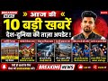 आज की 10 बड़ी खबरें 🔥 | Latest News Today | Breaking News | Hindi News Live #news #video