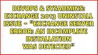 Exchange 2013 Uninstall Issue - "Exchange Server Error: An Incomplete Installation Was Detected"