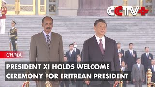 President Xi Holds Welcome Ceremony for Eritrean President