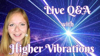 Live Q&A w Higher Vibrations