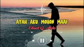 AYAH AKU MOHON MAAF - Ebiet G. Ade ( lirik)