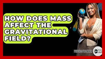 How Does Mass Affect The Gravitational Field? - Physics Frontier