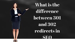 What is the difference between 301 and 302 redirects in SEO What is the difference between 301 and 302 redirects in SEO