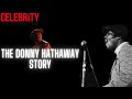 Celebrity Underrated - The Donny Hathaway Story