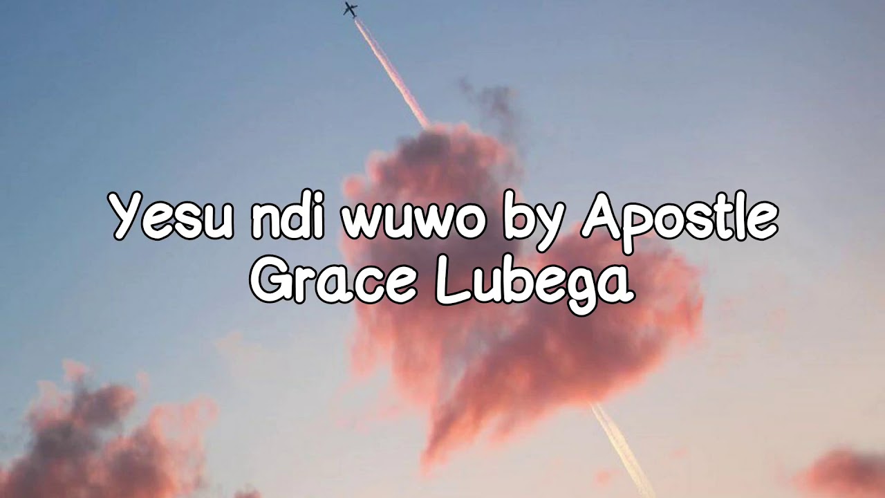 Apostle Grace Lubega Yesu ndi wuwo Lyrics