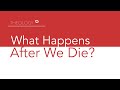 What Happens After We Die?