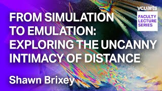 VCUarts | Faculty Lecture Series: From Simulation to Emulation by Shawn Brixey