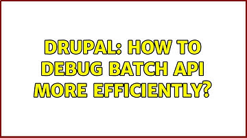 Drupal: How to debug Batch API more efficiently? (2 Solutions!!)